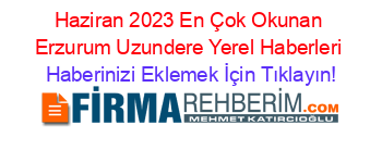 Haziran+2023+En+Çok+Okunan+Erzurum+Uzundere+Yerel+Haberleri Haberinizi+Eklemek+İçin+Tıklayın!