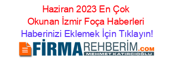 Haziran+2023+En+Çok+Okunan+İzmir+Foça+Haberleri Haberinizi+Eklemek+İçin+Tıklayın!