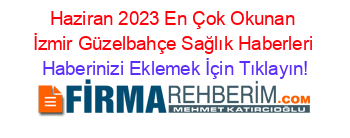 Haziran+2023+En+Çok+Okunan+İzmir+Güzelbahçe+Sağlık+Haberleri Haberinizi+Eklemek+İçin+Tıklayın!