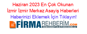Haziran+2023+En+Çok+Okunan+İzmir+İzmir+Merkez+Asayiş+Haberleri Haberinizi+Eklemek+İçin+Tıklayın!