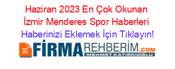 Haziran+2023+En+Çok+Okunan+İzmir+Menderes+Spor+Haberleri Haberinizi+Eklemek+İçin+Tıklayın!