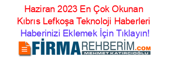 Haziran+2023+En+Çok+Okunan+Kıbrıs+Lefkoşa+Teknoloji+Haberleri Haberinizi+Eklemek+İçin+Tıklayın!
