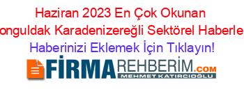 Haziran+2023+En+Çok+Okunan+Zonguldak+Karadenizereğli+Sektörel+Haberleri Haberinizi+Eklemek+İçin+Tıklayın!