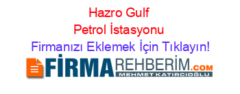 Hazro+Gulf+Petrol+İstasyonu Firmanızı+Eklemek+İçin+Tıklayın!