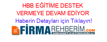 HBB+EĞİTİME+DESTEK+VERMEYE+DEVAM+EDİYOR Haberin+Detayları+için+Tıklayın!