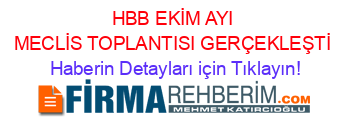 HBB+EKİM+AYI+MECLİS+TOPLANTISI+GERÇEKLEŞTİ Haberin+Detayları+için+Tıklayın!