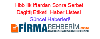 Hbb+Ilk+Iftardan+Sonra+Serbet+Dagitti‏+Etiketli+Haber+Listesi+ Güncel+Haberleri!