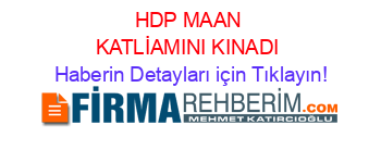 HDP+MAAN+KATLİAMINI+KINADI Haberin+Detayları+için+Tıklayın!