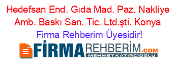 Hedefsan+End.+Gıda+Mad.+Paz.+Nakliye+Amb.+Baskı+San.+Tic.+Ltd.şti.+Konya Firma+Rehberim+Üyesidir!
