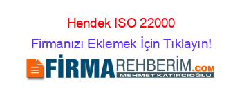 Hendek+ISO+22000 Firmanızı+Eklemek+İçin+Tıklayın!