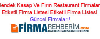 Hendek+Kasap+Ve+Fırın+Restaurant+Firmaları+Etiketli+Firma+Listesi+Etiketli+Firma+Listesi Güncel+Firmaları!