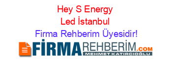 Hey+S+Energy+Led+İstanbul Firma+Rehberim+Üyesidir!