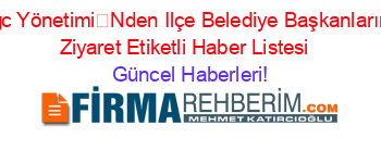 Hgc+YönetimiNden+Ilçe+Belediye+Başkanlarına+Ziyaret+Etiketli+Haber+Listesi+ Güncel+Haberleri!