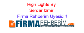 High+Lights+By+Serdar+İzmir Firma+Rehberim+Üyesidir!