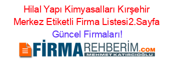 Hilal+Yapı+Kimyasalları+Kırşehir+Merkez+Etiketli+Firma+Listesi2.Sayfa Güncel+Firmaları!