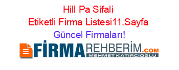 Hill+Pa+Sifali+Etiketli+Firma+Listesi11.Sayfa Güncel+Firmaları!