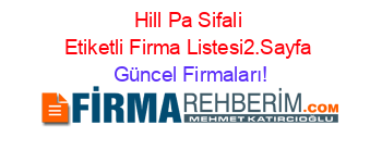 Hill+Pa+Sifali+Etiketli+Firma+Listesi2.Sayfa Güncel+Firmaları!