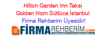 Hilton+Garden+Inn+Taksi+Golden+Horn+Sütlüce+İstanbul Firma+Rehberim+Üyesidir!