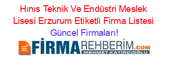 Hınıs+Teknik+Ve+Endüstri+Meslek+Lisesi+Erzurum+Etiketli+Firma+Listesi Güncel+Firmaları!