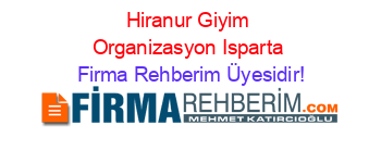 Hiranur+Giyim+Organizasyon+Isparta Firma+Rehberim+Üyesidir!