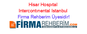 Hisar+Hospıtal+Intercontınental+Istanbul Firma+Rehberim+Üyesidir!