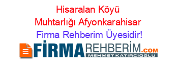 Hisaralan+Köyü+Muhtarlığı+Afyonkarahisar Firma+Rehberim+Üyesidir!