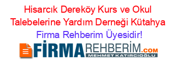 Hisarcık+Dereköy+Kurs+ve+Okul+Talebelerine+Yardım+Derneği+Kütahya Firma+Rehberim+Üyesidir!