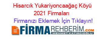 Hisarcık+Yukariyoncaağaç+Köyü+2021+Firmaları+ Firmanızı+Eklemek+İçin+Tıklayın!