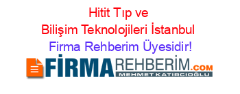 Hitit+Tıp+ve+Bilişim+Teknolojileri+İstanbul Firma+Rehberim+Üyesidir!
