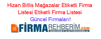 Hizan+Bitlis+Mağazalar+Etiketli+Firma+Listesi+Etiketli+Firma+Listesi Güncel+Firmaları!