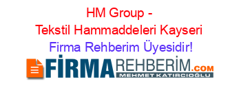 HM+Group+-+Tekstil+Hammaddeleri+Kayseri Firma+Rehberim+Üyesidir!