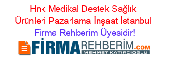 Hnk+Medikal+Destek+Sağlık+Ürünleri+Pazarlama+İnşaat+İstanbul Firma+Rehberim+Üyesidir!