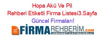 Hopa+Akü+Ve+Pil+Rehberi+Etiketli+Firma+Listesi3.Sayfa Güncel+Firmaları!