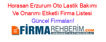 Horasan+Erzurum+Oto+Lastik+Bakımı+Ve+Onarımı+Etiketli+Firma+Listesi Güncel+Firmaları!