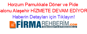 Horzum+Pamukkale+Döner+ve+Pide+Salonu+Alaşehir+HİZMETE+DEVAM+EDİYOR! Haberin+Detayları+için+Tıklayın!