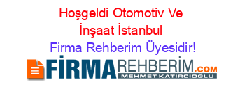 Hoşgeldi+Otomotiv+Ve+İnşaat+İstanbul Firma+Rehberim+Üyesidir!