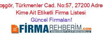 Hoşgör,+Türkmenler+Cad.+No:57,+27200+Adresi+Kime+Ait+Etiketli+Firma+Listesi Güncel+Firmaları!