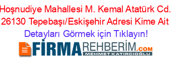 Hoşnudiye+Mahallesi+M.+Kemal+Atatürk+Cd.+26130+Tepebaşı/Eskişehir+Adresi+Kime+Ait Detayları+Görmek+için+Tıklayın!