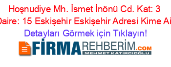 Hoşnudiye+Mh.+İsmet+İnönü+Cd.+Kat:+3+Daire:+15+Eskişehir+Eskişehir+Adresi+Kime+Ait Detayları+Görmek+için+Tıklayın!