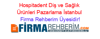 Hospitadent+Diş+ve+Sağlık+Ürünleri+Pazarlama+İstanbul Firma+Rehberim+Üyesidir!