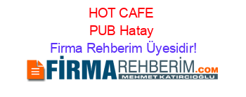 HOT+CAFE+PUB+Hatay Firma+Rehberim+Üyesidir!
