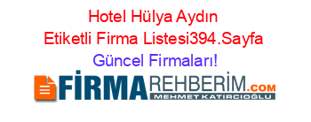 Hotel+Hülya+Aydın+Etiketli+Firma+Listesi394.Sayfa Güncel+Firmaları!
