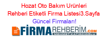 Hozat+Oto+Bakım+Urünleri+Rehberi+Etiketli+Firma+Listesi3.Sayfa Güncel+Firmaları!