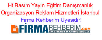 Ht+Basım+Yayın+Eğitim+Danışmanlık+Organizasyon+Reklam+Hizmetleri+İstanbul Firma+Rehberim+Üyesidir!
