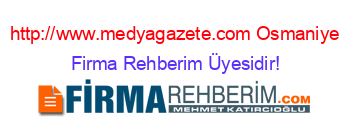http://www.medyagazete.com+Osmaniye Firma+Rehberim+Üyesidir!