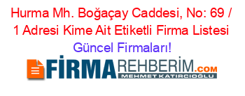 Hurma+Mh.+Boğaçay+Caddesi,+No:+69+/+1+Adresi+Kime+Ait+Etiketli+Firma+Listesi Güncel+Firmaları!