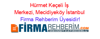 Hürmet+Keçeli+İş+Merkezi,+Mecidiyeköy+İstanbul Firma+Rehberim+Üyesidir!
