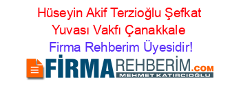 Hüseyin+Akif+Terzioğlu+Şefkat+Yuvası+Vakfı+Çanakkale Firma+Rehberim+Üyesidir!