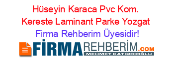 Hüseyin+Karaca+Pvc+Kom.+Kereste+Laminant+Parke+Yozgat Firma+Rehberim+Üyesidir!