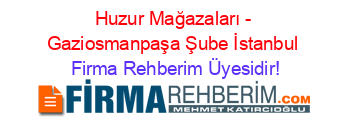 Huzur+Mağazaları+-+Gaziosmanpaşa+Şube+İstanbul Firma+Rehberim+Üyesidir!